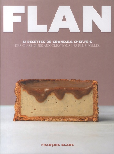 Flan. 51 recettes de grand.e.s chef.fe.s, des classiques aux créations les plus folles