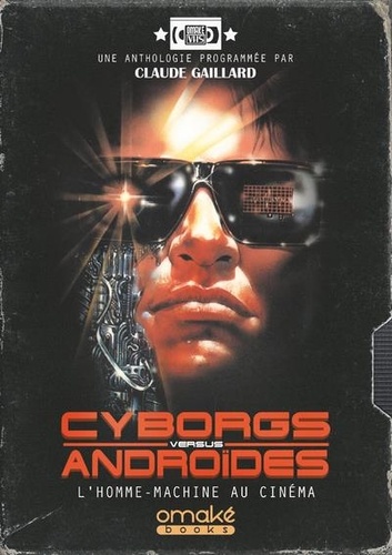 Cyborgs versus androïdes. L'homme-machine au cinéma