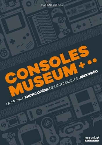 Consoles Museum. La grande encyclopédie des consoles de jeux vidéo