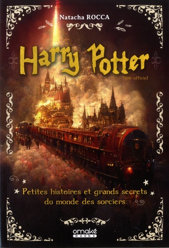 Harry Potter. Petites histoires et grands secrets du monde des sorciers