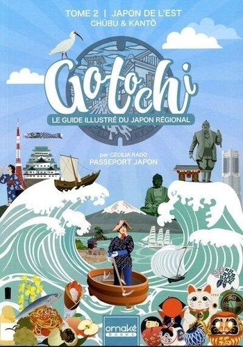Gotochi, le guide illustré du Japon régional. Tome 2, Japon de l'Est - Chûbu & Kantô