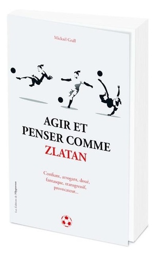 Agir et penser comme Zlatan Ibrahimovic