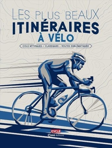 Les plus beaux itinéraires à vélo. Cols mythiques, classiques, routes emblématiques