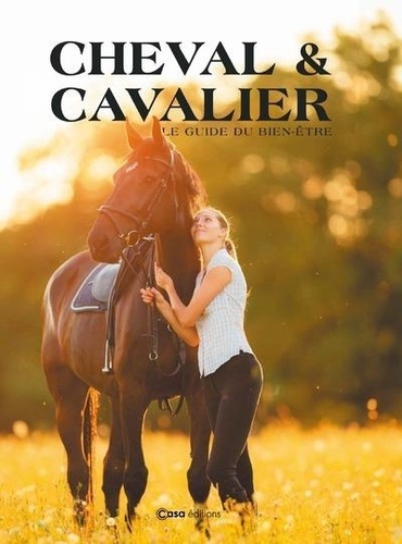 Cheval & cavalier. Le guide du bien-être