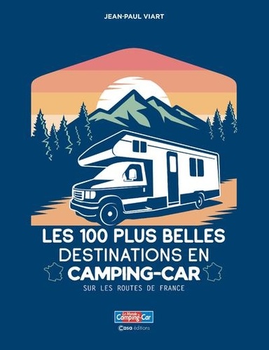 Les 100 plus belles destinations en Camping-Car. Sur les routes de France