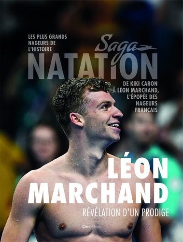 Saga natation. Léon Marchand, révélation d'un prodige