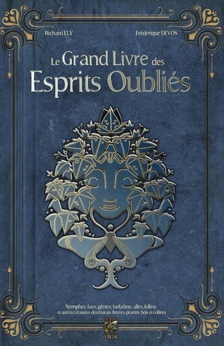 Le Grand Livre des Esprits Oubliés. Nymphes, Faes, Génies, Farfadets, Alfes, Follets et autres créatures des marais, fleuves