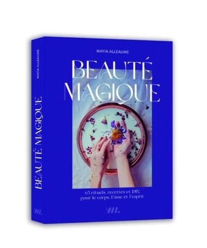 Beauté magique. 65 rituels, recettes et DIY, pour le corps, l'âme et l'esprit