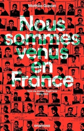 Nous sommes venus en France. Voix de jeunes Algériens, 1945-1963