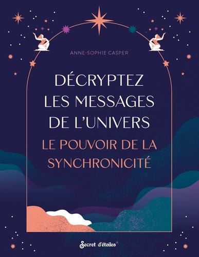 Décryptez les messages de l'Univers. Le pouvoir de la synchronicité