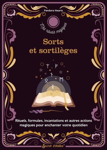 Sorts et sortilèges. Rituels, formules, incantations et autres actions magiques pour enchanter votre quotidien