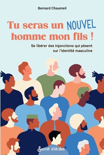 Tu seras un nouvel homme mon fils ! Se libérer des injonctions qui pèsent sur lidentité masculine