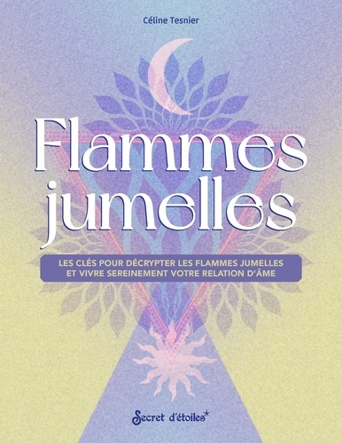 Flammes jumelles. Les clés pour les décrypter et vivre sereinement votre relation d'âme