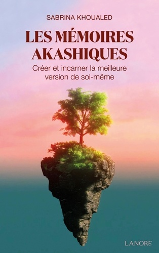 Les mémoires akashiques. Créer et incarner la meilleure version de soi-même