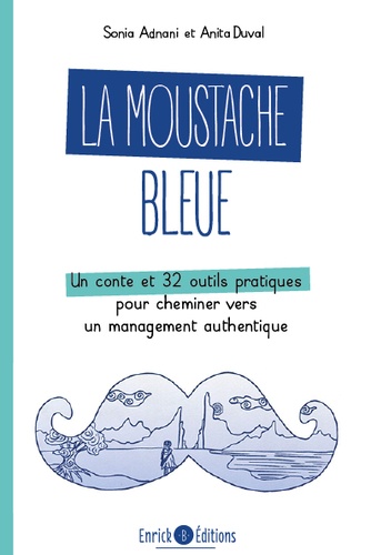 La moustache bleue. Un conte et 32 outils pratiques pour cheminer vers un management authentique