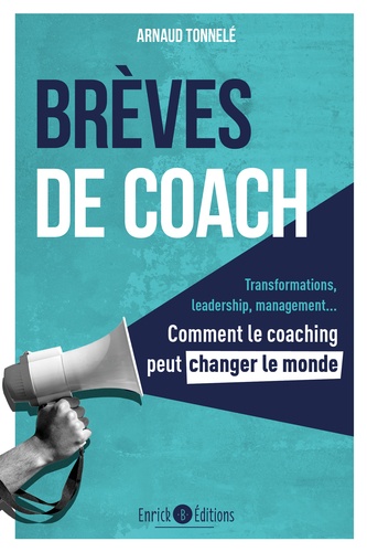 Brèves de coach. Transformations, leadership, management...Comment le coaching peut changer le monde