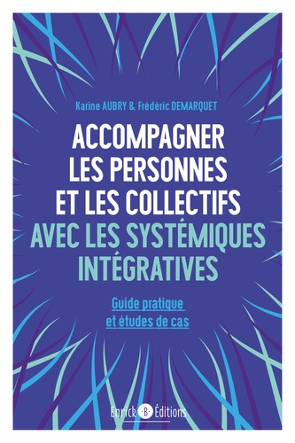 Accompagner les personnes et les collectifs avec les systémiques intégratives. Guide pratique et études de cas