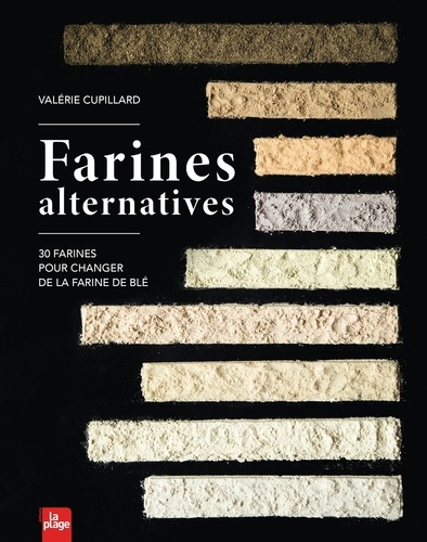 Farines alternatives. 30 farines pour changer de la farine de blé