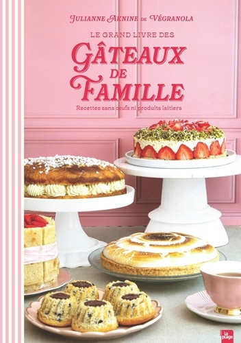 Le grand livre des gâteaux de famille. Recettes sans oeufs ni produits laitiers