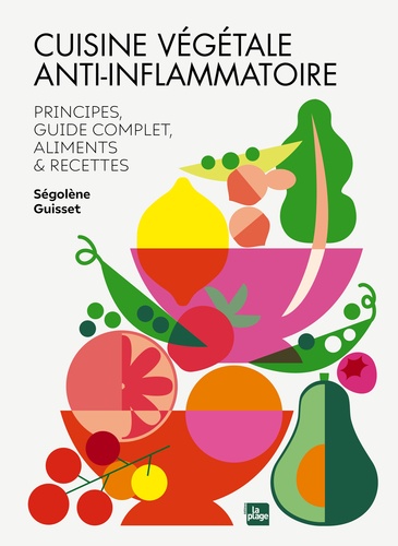 Cuisine végétale anti-inflammatoire. Principes & guide complet, ingrédients et recettes