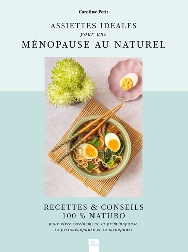 Assiettes idéales pour une ménopause au naturel. Recettes & conseils 100% Naturo pour bien vivre sa préménopause, sa péri-ménopause et sa ménopause