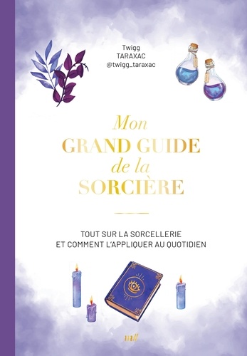 Mon grand guide de la sorcière. Tout sur la sorcellerie et comment l'appliquer au quotidien