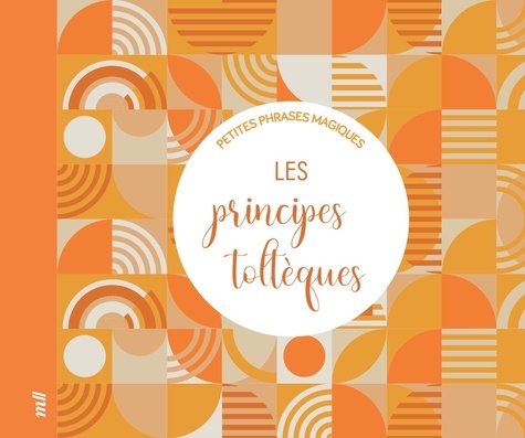 Petites phrases magiques Les principes toltèques