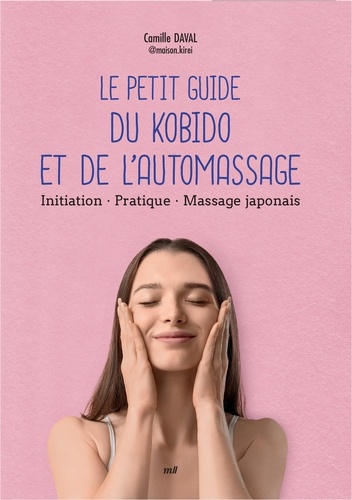 Le petit guide du kobido et de l'automassage. Initiation, pratique, massage japonais