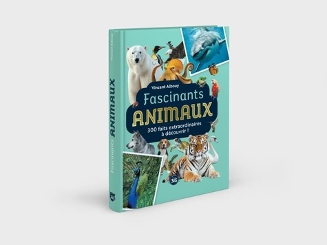 Fascinants animaux. 300 faits extraordinaires à découvrir