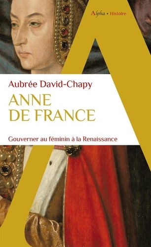 Anne de France. Gouverner au féminin à la Renaissance