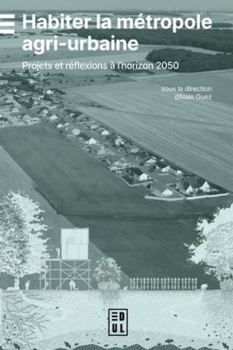 Habiter la métropole agri-urbaine. Projets et réflexions à l'horizon 2050