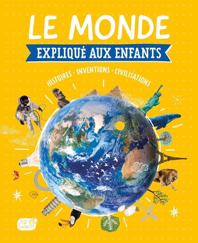 Le monde expliqué aux enfants. Du Big Bang au monde de demain