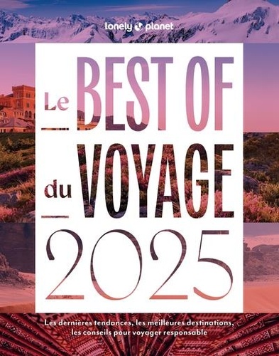 Le Best of du voyage. Les dernières tendances, les meilleures destinations, les conseils pour voyager responsable, Edition 2025