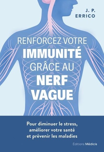 Renforcez votre immunité grâce au nerf vague. Pour diminuer le stress, améliorer votre santé et prévenir les maladies