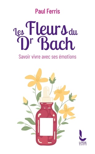 Les fleurs du docteur Bach. Savoir vivre avec ses émotions