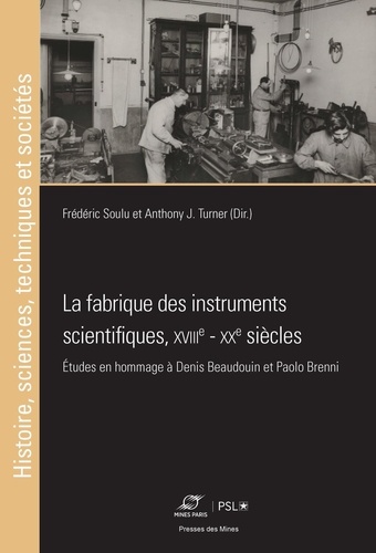 La fabrique des instruments scientifiques, XVIIIe - XXe siècles. Etudes en hommage à Denis Beaudouin et Paolo Brenni