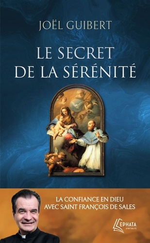 Le secret de la sérénité. La confiance en Dieu avec saint François de Sales