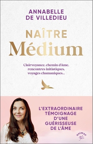 Naître médium. Clairvoyance, chemin d’âme, rencontres initiatiques, voyages chamaniques...