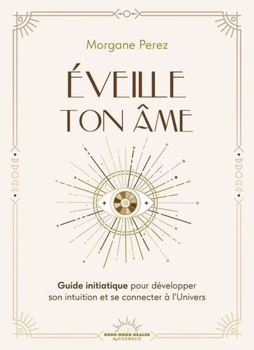 Eveille ton âme. Guide initiatique pour développer son intuition et se connecter à l'Univers