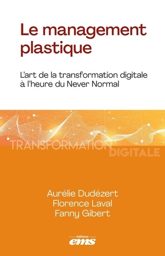 Le management plastique. L'art de la transformation digitale à l'heure du Never Normal