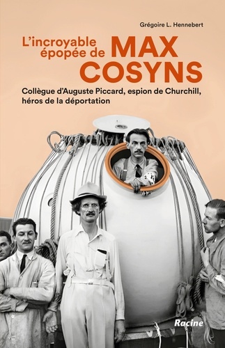 L'incroyable épopée de Max Cosyns. Collègue d'Auguste Picard, espion de Churchill, héros de la déportation