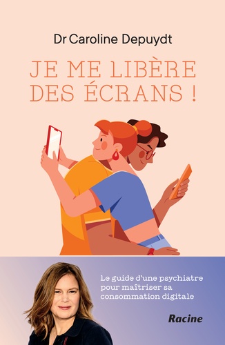 Je me libère des écrans ! Le guide d'une psychiatre pour maîtriser sa consommation digitale