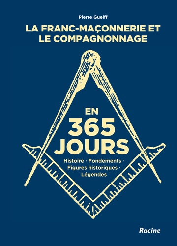 La franc-maçonnerie et le compagnonnage en 365 jours. Histoire, fondements, personnages historiques, légendes