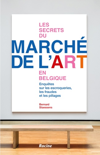 Les secrets du marché de l'art en Belgique. Enquêtes sur les escroqueries, les fraudes et les pillages