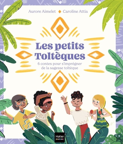 Les petits toltèques : 6 contes pour s'imprégner de la sagesse toltèque