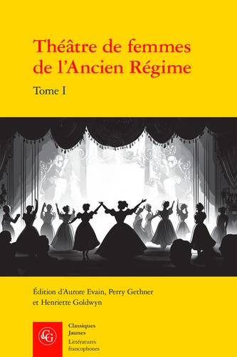 Théâtre de femmes de l'Ancien Régime. Tome 1, XVIe siècle