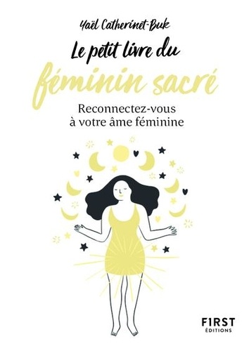 Le petit livre du féminin sacré. Reconnectez-vous à votre âme féminine