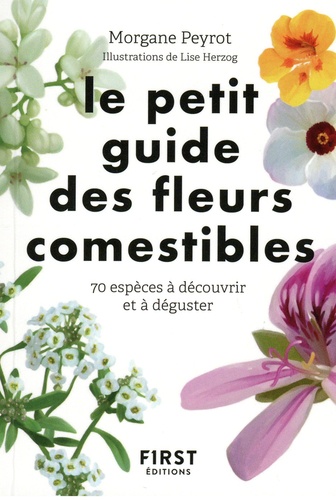 Le petit guide des fleurs comestibles. 70 espèces à découvrir et déguster