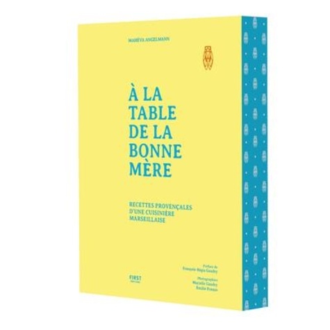 A la table de la bonne mère. Recettes provençales d'une cuisinière marseillaise