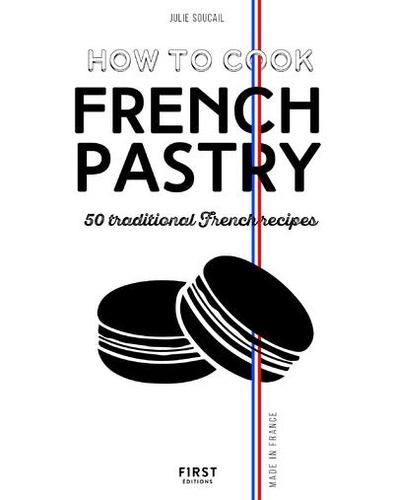 How to cook French pastry. 50 traditional French recipes, Edition en anglais